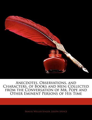 Anecdotes, Observations, and Characters, of Books and Men: Collected from the Conversation of Mr. Pope and Other Eminent Persons of His Time (9781143015151) by Singer, Samuel Weller; Spence, Joseph