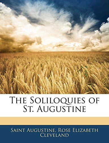 The Soliloquies of St. Augustine (9781143016448) by Augustine, Saint; Cleveland, Rose Elizabeth