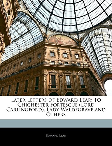 Later Letters of Edward Lear: To Chichester Fortescue (Lord Carlingford), Lady Waldegrave and Others (9781143017087) by Lear, Edward