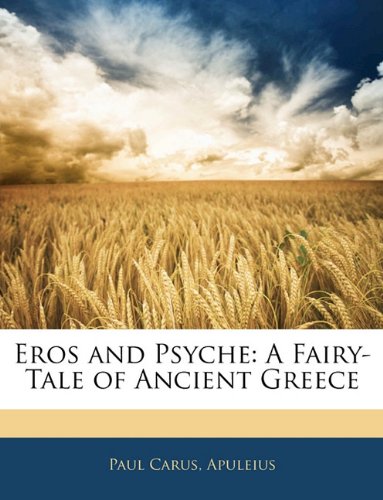 Eros and Psyche: A Fairy-Tale of Ancient Greece (9781143025877) by Carus, Paul; Apuleius, Paul