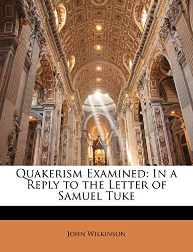 Quakerism Examined: In a Reply to the Letter of Samuel Tuke (9781143034442) by Wilkinson, John