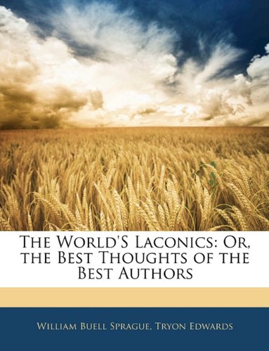 The World's Laconics: Or, the Best Thoughts of the Best Authors (9781143048104) by Sprague, William Buell; Edwards, Tryon