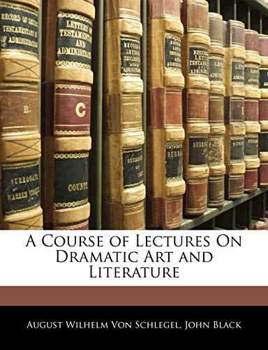 A Course of Lectures On Dramatic Art and Literature (9781143070556) by Von Schlegel, August Wilhelm; Black, John