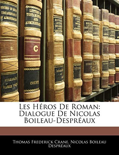 Les HÃ©ros De Roman: Dialogue De Nicolas Boileau-DesprÃ©aux (French Edition) (9781143113291) by Crane, Thomas Frederick; DesprÃ©aux, Nicolas Boileau