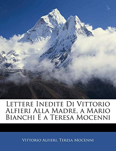 Lettere Inedite Di Vittorio Alfieri Alla Madre, a Mario Bianchi E a Teresa Mocenni (Italian Edition) (9781143141256) by Alfieri, Vittorio; Mocenni, Teresa