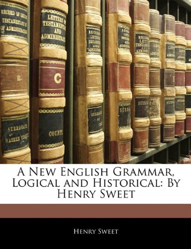 A New English Grammar, Logical and Historical: By Henry Sweet (9781143145742) by Sweet, Henry