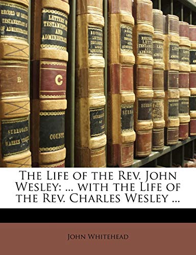 The Life of the REV. John Wesley: ... with the Life of the REV. Charles Wesley ... (9781143156809) by Whitehead, John