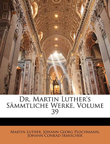 Dr. Martin Luther's Sammtliche Werke, Volume 39 (German Edition) (9781143159985) by Luther, Martin; Plochmann, Johann Georg; Irmischer, Johann Conrad
