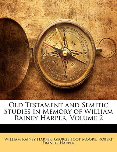 Old Testament and Semitic Studies in Memory of William Rainey Harper, Volume 2 (9781143163791) by Harper, William Rainey; Moore, George Foot; Harper, Robert Francis