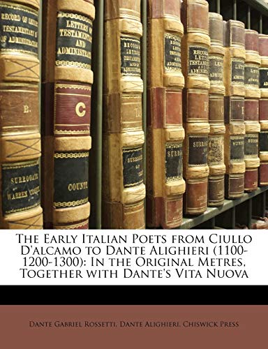 9781143166532: The Early Italian Poets from Ciullo D'alcamo to Dante Alighieri (1100-1200-1300): In the Original Metres, Together with Dante's Vita Nuova