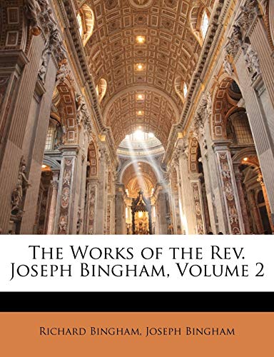The Works of the Rev. Joseph Bingham, Volume 2 (9781143171062) by Bingham, Richard; Bingham, Joseph