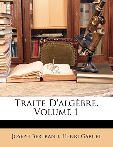 Traite d'AlgÃ¨bre, Volume 1 (9781143175206) by Bertrand, Joseph; Garcet, Henri