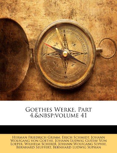 Goethes Werke, Part 4, volume 41 (German Edition) (9781143186370) by Grimm, Herman Friedrich; Schmidt, Erich; Von Goethe, Johann Wolfgang