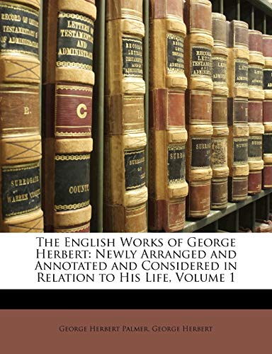 The English Works of George Herbert: Newly Arranged and Annotated and Considered in Relation to His Life, Volume 1 (9781143192357) by Palmer, George Herbert; Herbert, George