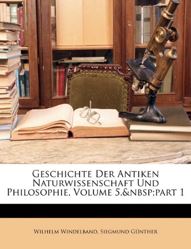 Geschichte Der Antiken Naturwissenschaft Und Philosophie, Volume 5, part 1 (German Edition) (9781143210051) by Windelband, Wilhelm; GÃ¼nther, Siegmund