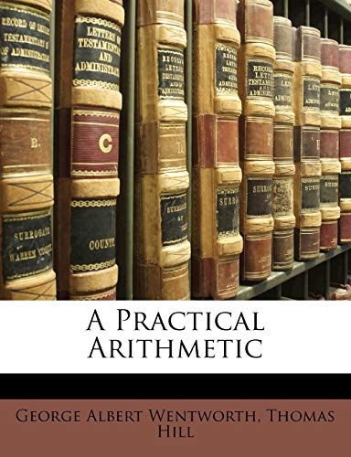A Practical Arithmetic (9781143210259) by Wentworth, George Albert; Hill, Thomas
