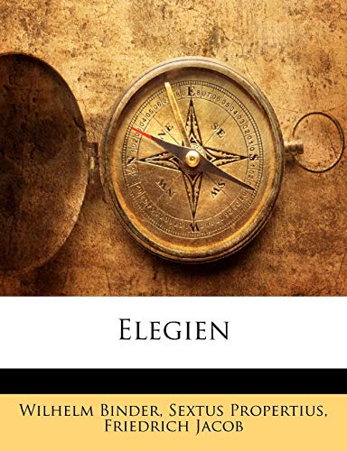 Elegien (German Edition) (9781143211577) by Binder, Wilhelm; Propertius, Sextus; Jacob, Friedrich