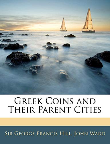 Greek Coins and Their Parent Cities (9781143265181) by Hill, George Francis; Ward, John