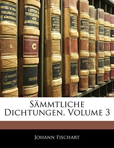 Johann Filchart's sÃ¤mmtliche Dichtungen, Dritter Theil (German Edition) (9781143277528) by Fischart, Johann