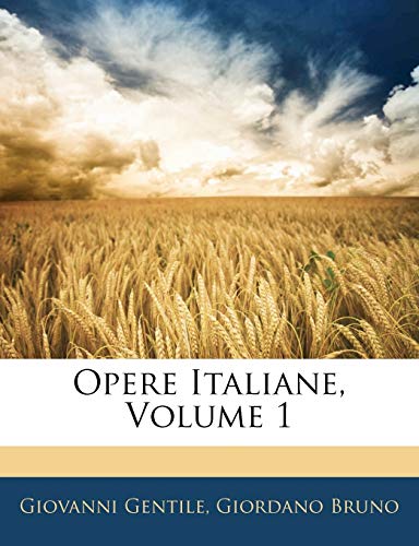 Opere Italiane, Volume 1 (Italian Edition) (9781143287084) by Gentile, Giovanni; Bruno, Giordano