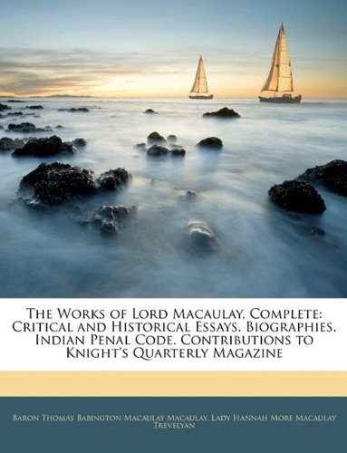 9781143290886: The Works of Lord Macaulay, Complete: Critical and Historical Essays. Biographies. Indian Penal Code. Contributions to Knight's Quarterly Magazine