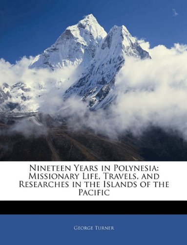 Nineteen Years in Polynesia: Missionary Life, Travels, and Researches in the Islands of the Pacific (9781143347894) by Turner, George