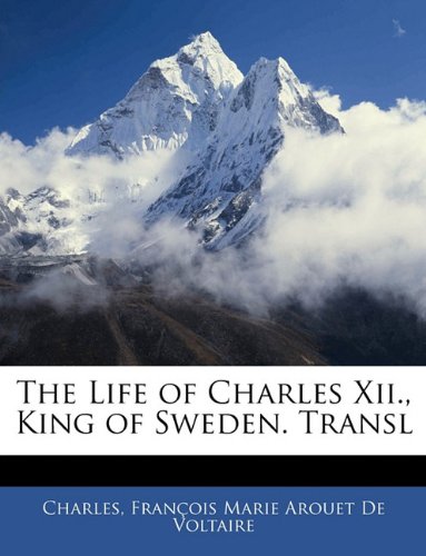 The Life of Charles Xii., King of Sweden. Transl (9781143406850) by Charles; De Voltaire, FranÃ§ois Marie Arouet