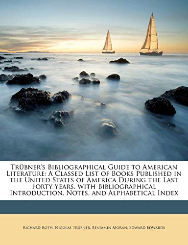 Trubner's Bibliographical Guide to American Literature: A Classed List of Books Published in the United States of America During the Last Forty Years. (9781143447754) by Moran, Benjamin; Edwards, Edward; Trbner, Nicolas