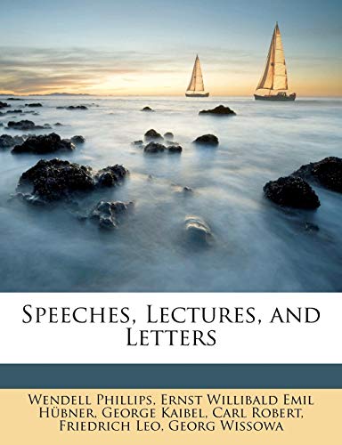 Speeches, Lectures, and Letters (9781143450556) by Phillips, Wendell; HÃ¼bner, Ernst Willibald Emil; Kaibel, George