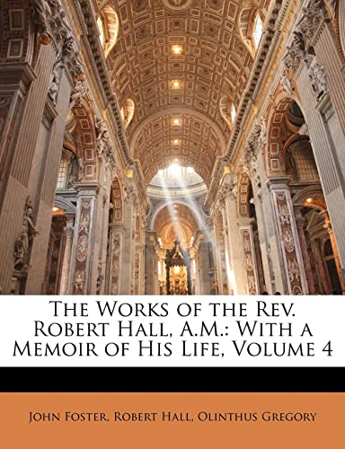 Beispielbild fr The Works of the Rev. Robert Hall, A.M.: With a Memoir of His Life, Volume 4 zum Verkauf von ALLBOOKS1