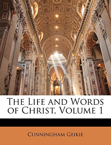 The Life and Words of Christ, Volume 1 (9781143477676) by Geikie, Cunningham