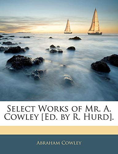 Select Works of Mr. A. Cowley [Ed. by R. Hurd]. (9781143480959) by Cowley, Abraham Etc