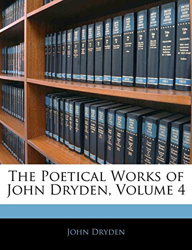 The Poetical Works of John Dryden, Volume 4 (9781143481352) by Dryden, John