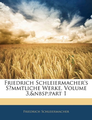 Friedrich Schleiermacher's SÈ§mmtliche Werke, Volume 3, part 1 (German Edition) (9781143517938) by Schleiermacher, Friedrich