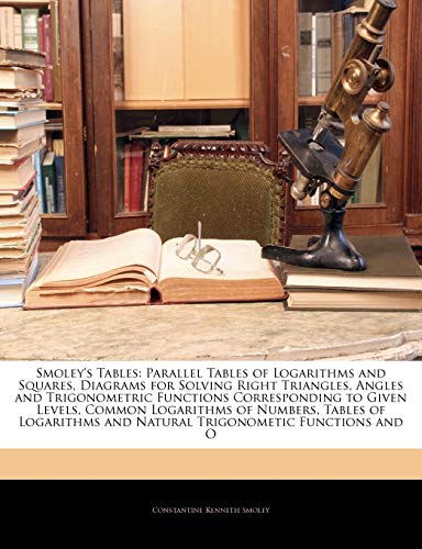9781143521294: Smoley's Tables: Parallel Tables of Logarithms and Squares, Diagrams for Solving Right Triangles, Angles and Trigonometric Functions Co