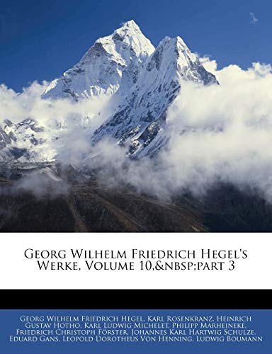 Georg Wilhelm Friedrich Hegel's Werke, Volume 10, part 3 (German Edition) (9781143530517) by Hegel, Georg Wilhelm Friedrich; Rosenkranz, Karl; Hotho, Heinrich Gustav