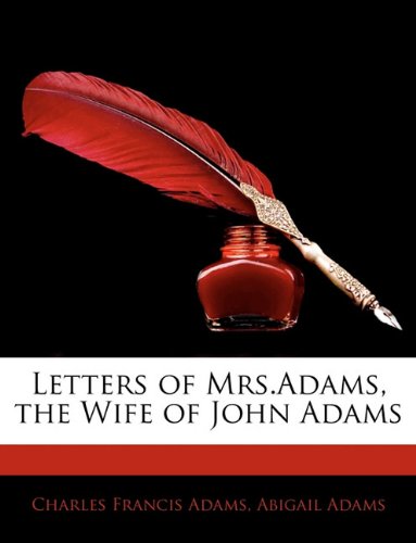 Letters of Mrs.Adams, the Wife of John Adams (9781143539213) by Adams, Charles Francis; Adams, Abigail