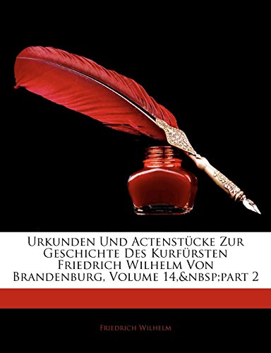 Urkunden Und Actenstucke Zur Geschichte Des Kurfursten Friedrich Wilhelm Von Brandenburg, Volume 14, Part 2 (German Edition) (9781143540745) by Wilhelm, Friedrich