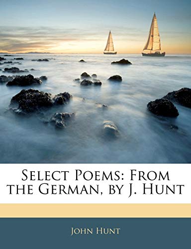 Select Poems: From the German, by J. Hunt (9781143548567) by Hunt, John