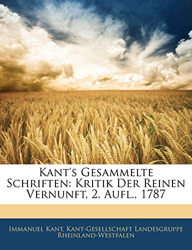 Kant's Gesammelte Schriften: Kritik Der Reinen Vernunft, 2. Aufl., 1787 (German Edition) (9781143565748) by Kant, Immanuel; Rheinland-Westfalen, Kant-Gesellschaft L