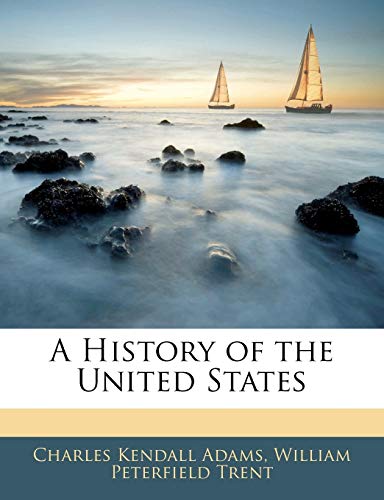 A History of the United States (9781143594670) by Adams, Charles Kendall; Trent, William Peterfield