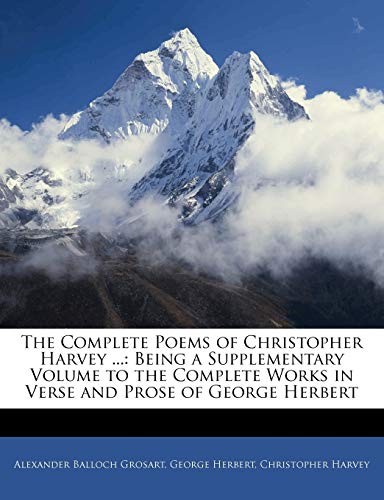 The Complete Poems of Christopher Harvey ...: Being a Supplementary Volume to the Complete Works in Verse and Prose of George Herbert (9781143618208) by Herbert, George; Harvey, Christopher