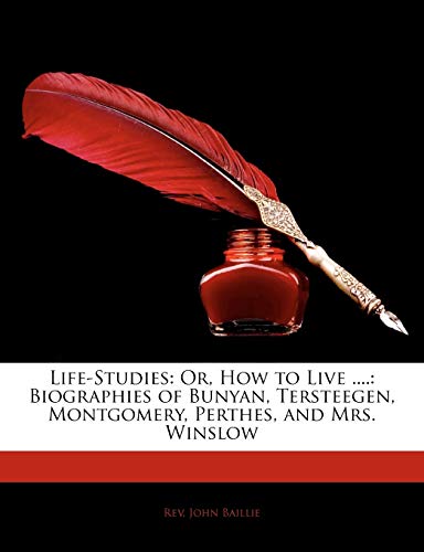 9781143643217: Life-Studies: Or, How to Live ....: Biographies of Bunyan, Tersteegen, Montgomery, Perthes, and Mrs. Winslow