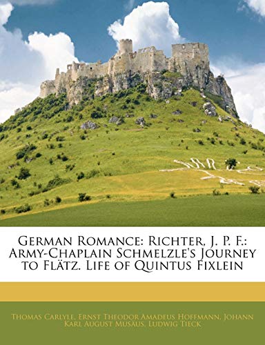 German Romance: Richter, J. P. F.: Army-Chaplain Schmelzle's Journey to FlÃ¤tz. Life of Quintus Fixlein (9781143647109) by Hoffmann, Ernst Theodor Amadeus; MusÃ¤us, Johann Karl August; Tieck, Ludwig