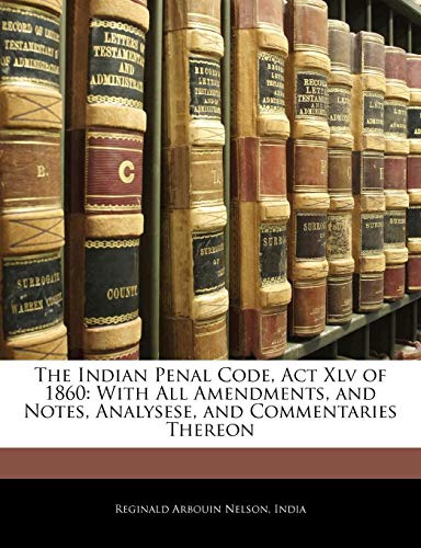 9781143652202: The Indian Penal Code, Act Xlv of 1860: With All Amendments, and Notes, Analysese, and Commentaries Thereon