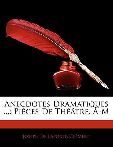 Anecdotes Dramatiques ...: PiÃ¨ces De ThÃ©Ã¢tre. A-M (French Edition) (9781143673276) by De Laporte, Joseph; ClÃ©ment, Joseph