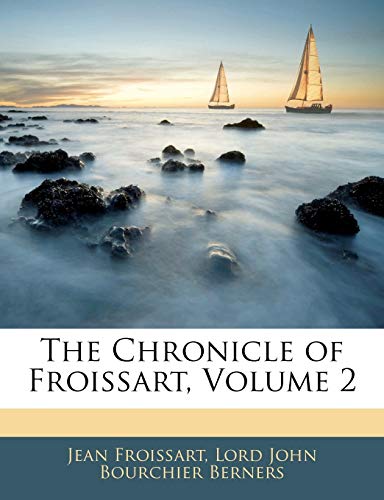 The Chronicle of Froissart, Volume 2 (9781143677496) by Froissart, Jean; Berners, Lord John Bourchier