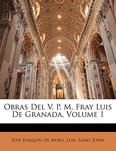 Obras Del V. P. M. Fray Luis De Granada, Volume 1 (Spanish Edition) (9781143717802) by De Mora, JosÃ© JoaquÃ­n; John, Saint; Luis, JosÃ© JoaquÃ­n