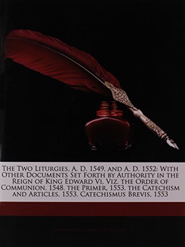 9781143752285: The Two Liturgies, A. D. 1549, and A. D. 1552: With Other Documents Set Forth by Authority in the Reign of King Edward Vi, Viz. the Order of ... and Articles, 1553. Catechismus Brevis, 1553