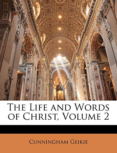 The Life and Words of Christ, Volume 2 (9781143770258) by Geikie, Cunningham
